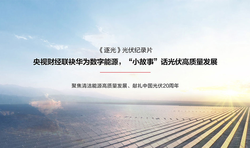 光伏纪录片《逐光》：央视财经联袂华为数字能源，以光为引讲述全球能源变革之路